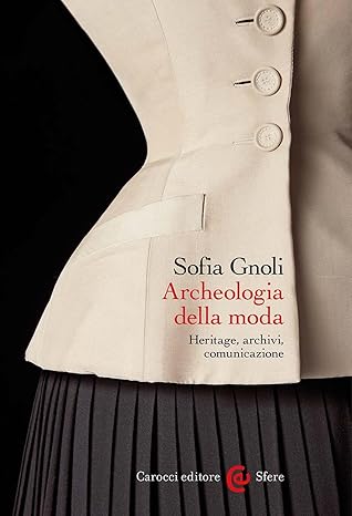 Sofia Gnoli, “Archeologia della moda. Heritage, archivi, comunicazione” (Carocci Editore)