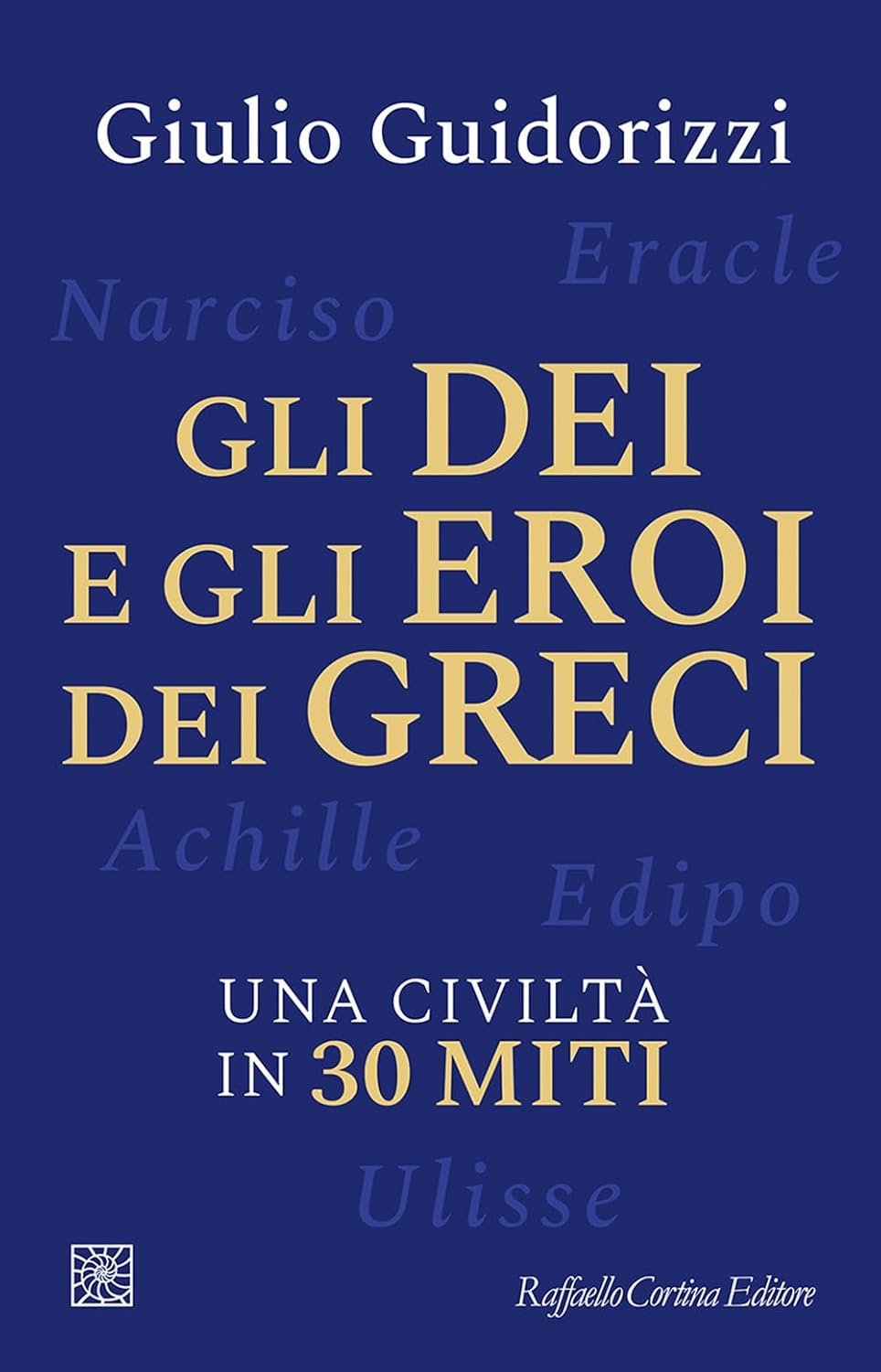 Libri | G. Guidorizzi, “Gli dei e gli eroi dei greci. Una civiltà in 30 miti” (Raffaello Cortina Ed.)